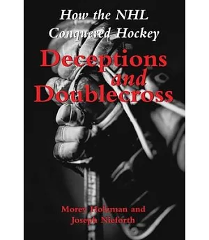 Deceptions and Doublecross: How the Nhl Conquered Hockey