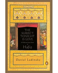 The Subject Tonight Is Love: 60 Wild and Sweet Poems of hafiz