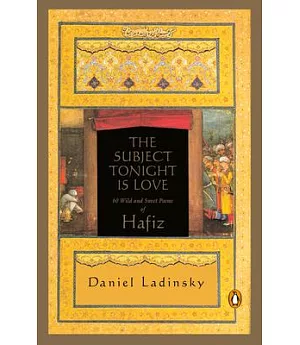 The Subject Tonight Is Love: 60 Wild and Sweet Poems of Hafiz