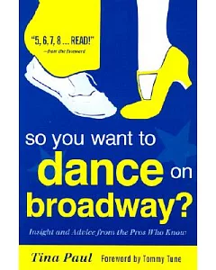 So You Want to Dance on Broadway?: Insight and Advice Form the Pros Who Know