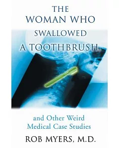 The Woman Who Swallowed a Toothbrush: And Other Bizarre Medical Cases