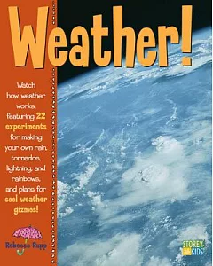 Weather: Watch How Weather Works. Featuring 22 Experiments for Making your own Rain, Tornados, Lightning and Rainbows With Plans