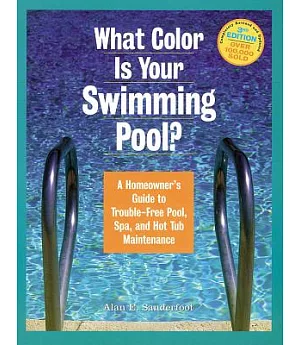 What Color Is Your Swimming Pool?: A Homeowner’s Guide to Trouble-Free Pool, Spa, and Hot Tub Maintenance