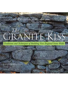 The Granite Kiss: Traditions and Techniques of Building New England Stone Walls