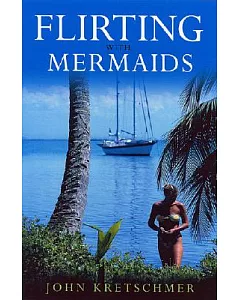 Flirting With Mermaids: The Unpredictable Life of a Sailboat Delivery Skipper