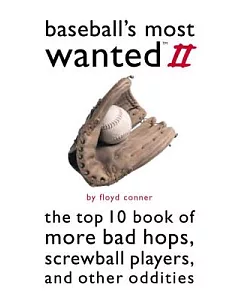 Baseball’s Most Wanted: The Top 10 Book of More Bad Hops, Screwball Players, and Other Oddities