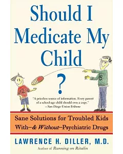 Should I Medicate My Child?: Sane Solutions for Troubled Kids With-and Without-psychiatric Drugs