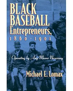 Black Baseball Entrepreneurs, 1860-1901: Operating by Any Means Necessary