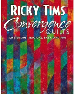 Ricky tims’ Convergence Quilts: Mysterious, Magical, Easy, and Fun