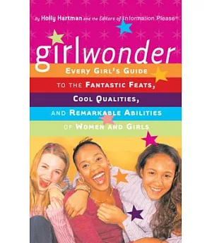 Girlwonder: Every Girls’ Guide to the Fantastic Feats, Cool Qualities, and Remarkable Abilities of Women and Girls