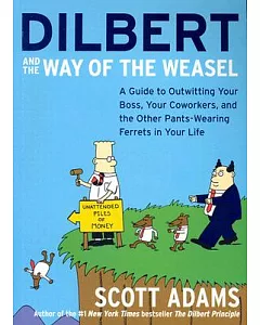 Dilbert and the Way of the Weasel: A Guide to Outwitting Your Boss, Your Co-Workers and the Other Pants-Wearing Ferrets in Your