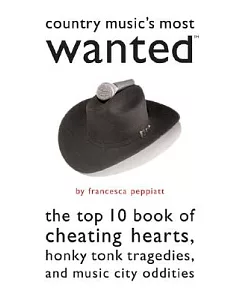 Country Music’s Most Wanted: The Top 10 Book of Cheatin’ Hearts, Honky-Tonk Tragedies, and Music City Oddities