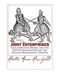Joint Enterprises: Collaborative Drama and the Institutionalization of the English Renaissance Theater