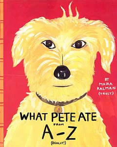 What Pete Ate from a to Z: Where We Explore the English Alphabet in Its Entirety in Which a Certain Dog Devours a Myriad of Item