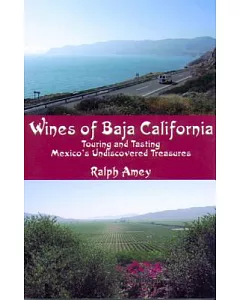 Wines of Baja California: Touring and Tasting Mexico’s Undiscovered Treasures