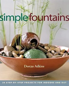 Simple Fountains: 20 Step-By-Step Projects for Indoors and Out