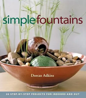 Simple Fountains: 20 Step-By-Step Projects for Indoors and Out