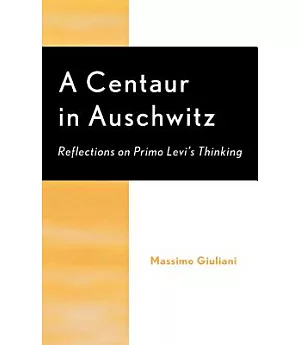 Centaur in Auschwitz: Reflections on Primo Levi’s Thinking