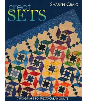 Great Sets: 7 Roadmaps to Spectacular Quilts
