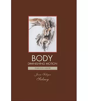 Body of Diminishing Motion: Poems and a Memoir
