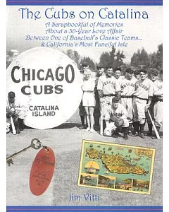The Cubs on Catalina: A Scrapbookful of Memories About a 30-Year Love Affair Between One of Baseball’s Classic Teams & Californ