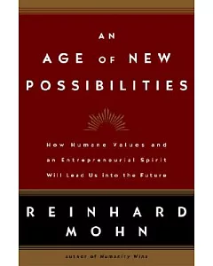 An Age of New Possibilities: How Humane Values and an Entrepreneurial Spirit Will Lead Us into the Future