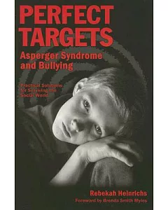 Perfect Targets: Asperger Syndrome and Bullying; Practical Solutions for Surviving the Social World
