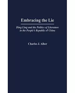 Embracing the Lie: Ding Ling and the Politics of Literature in the People’s Republic of China