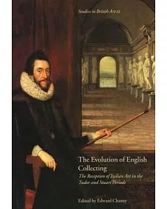 The Evolution of English Collecting: Receptions of Italian Art in the Tudor and Stuart Periods