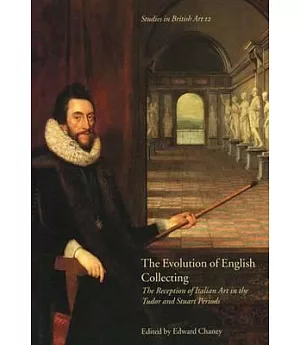 The Evolution of English Collecting: Receptions of Italian Art in the Tudor and Stuart Periods