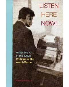 Listen Here, Now!: Argentine Art of the 1960’s : Writings of the Avant-Garde
