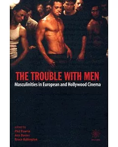 The Trouble With Men: Masculinities in European and Hollywood Cinema