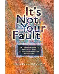 It’s Not Your Fault: How Healing Relationships Change Your Brain & Can Help You Overcome a Painful Past