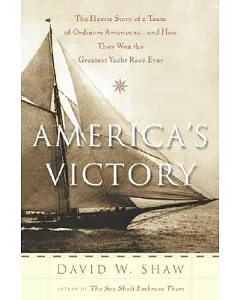 America’s Victory: The Heroic Story of a Team of Ordinary Americans -- And How They Won the Greatest Yacht Race Ever