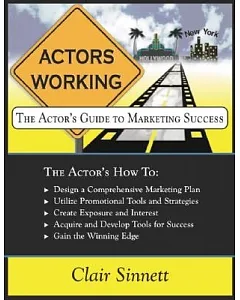 Actors Working: The Actor’s Guide to Marketing Success