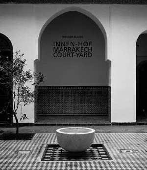 Innen-Hof in Marrakesch/Courtyards in Marrakech: Islamische Geschichte als Gegenwart/The Living Presence of Islamic History
