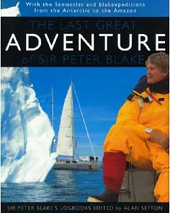 The Last Great Adventure of Sir peter Blake: With Seamaster and blakexpeditions from Antarctica to the Amazon : Sir peter Blake