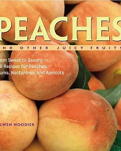 Peaches and Other Juicy Fruits: From Sweet to Savory--150 Luscious Recipes for Peaches, Plums, Nectarines, and Apricots