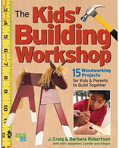 The Kids’ Building Workshop: 15 Woodworking Projects for Kids and Parents to Build Together