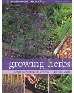 Growing Herbs: The Green-Fingered Gardener designing, planting and growing - a practical guide
