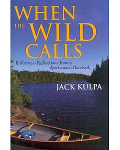 When the Wild Calls: Wilderness Reflections from a Sportsman’s Notebook