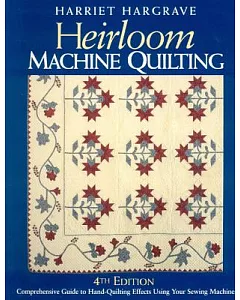 Heirloom Machine Quilting: Comprehensive Guide to Hand-Quilting Effects Using Your Sewing Machine