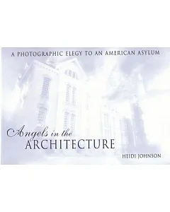 Angels in the Architecture: A Photographic Elegy to an American Asylum