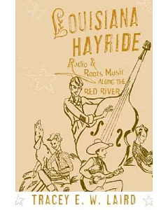 Louisiana Hayride: Radio and Roots Music Along the Red River