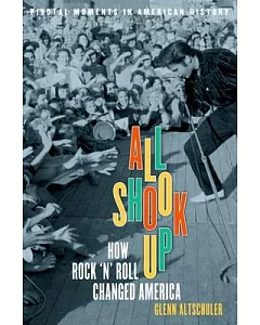 All Shook Up: How Rock ’N’ Roll Changed America