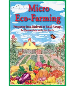 Micro Eco-Farming: Prospering on Small Acreage in Partnership With the Earth