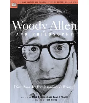 Woody Allen and Philosophy: You Mean My Whole Fallacy is Wrong?