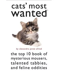 Cats’ Most Wanted: The Top 10 Book Of Mysterious Mousers, Talented Tabbies And Feline Oddities