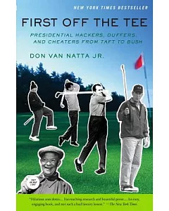 First Off the Tee: Presidential Hackers, Duffers, and Cheaters From Taft To Bush