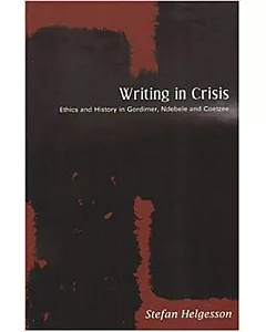 Writing In Crisis: Ethics And History In Gordimer, Ndebele And Coetzee